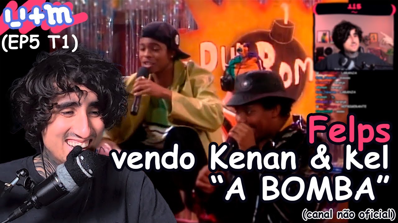 FELPS vendo KENAN & KEL: "a BOMBA" (EP5 T1)