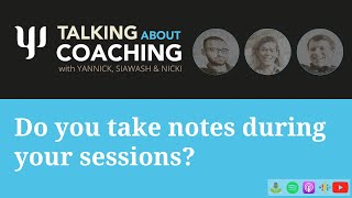 Do you take notes during your sessions? - Talking about Coaching - Episode 12