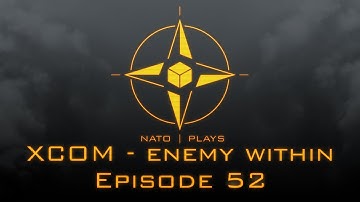 NATO Plays XCOM: Enemy Within - Episode 52: Gettin