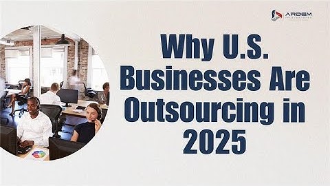 Why US Businesses are Outsourcing in 2025 | ARDEM