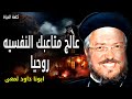 عالج متاعبك النفسيه روحيا عالج متاعبك النفسية بقوة الصلاة وكلمة الله عظات ابونا داود لمعى 