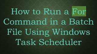 How to Run a For Command in a Batch File Using Windows Task Scheduler