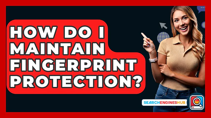 How Do I Maintain Fingerprint Protection? - SearchEnginesHub.com