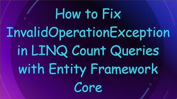 How to Fix InvalidOperationException in LINQ Count Queries with Entity Framework Core