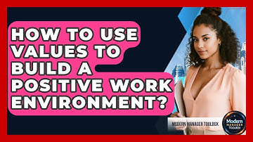 How To Use Values To Build A Positive Work Environment? - Modern Manager Toolbox