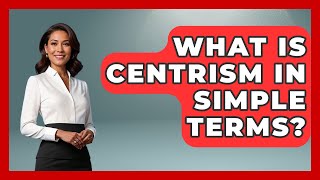 What Is Centrism In Simple Terms? - Making Politics Simple