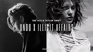 UNDO x ILLICIT AFFAIRS - The 1975 & Taylor Swift (MASHUP)