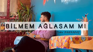 Ağlasam Mı Türküsü & Taha Dalkiliç