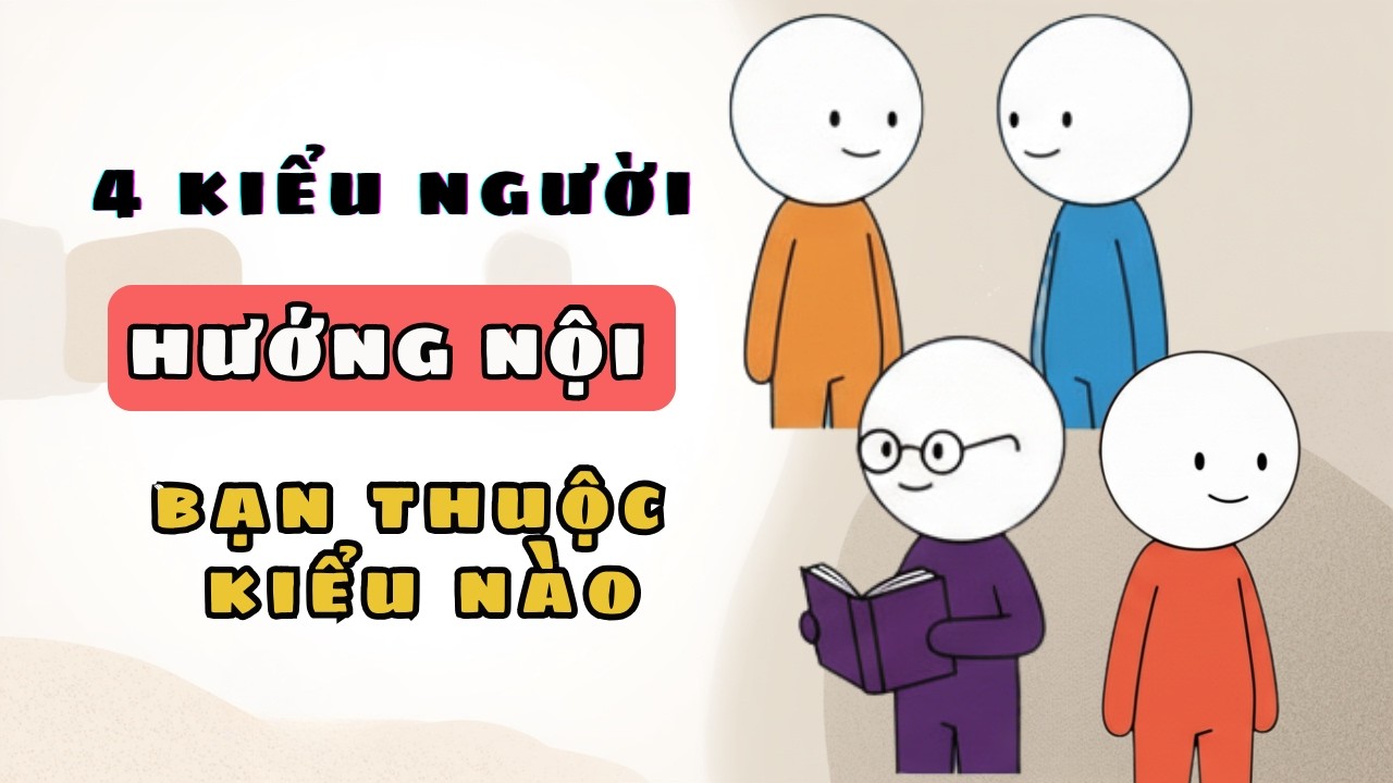 4 Kiểu Người Hướng Nội - Bạn Thuộc Kiểu Nào | Tâm Lý Học Hành Vi