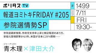 報道ヨミトキFRIDAY #205　参院選情勢SP｜参院選最新情勢、参政党支持率上昇と検証報道のあり方、安倍元首相銃撃から3年、米国が日本に25％関税……｜ゲスト：青木理（7/11）#ポリタスTV