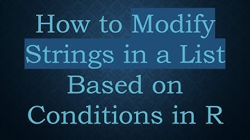 How to Modify Strings in a List Based on Conditions in R