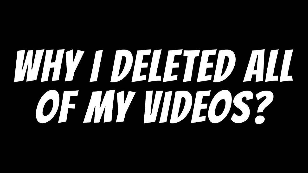 WHY I DELETED ALL OF MY VIDEOS? - YouTube