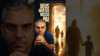 Deus Quer Ser Pai… Mas Nós Queremos Ser Filhos?