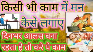 किसी काम में मन ना लगे तो क्या करे। काम में मन लगाने का आसान तरीका। चाहे काम घर का हो या ऑफिस का।