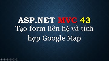 ASP.NET MVC - #43: Tạo form liên hệ với Google Map API | Create contact from with Google Map API