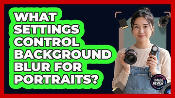 What Settings Control Background Blur For Portraits?