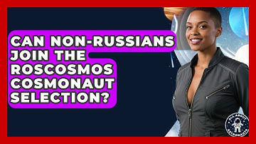 Can non-Russians Join The Roscosmos Cosmonaut Selection? - All About Astronauts