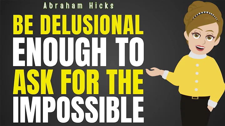 Be Delusional Enough to Ask for the Impossible   Abraham Hicks 2025