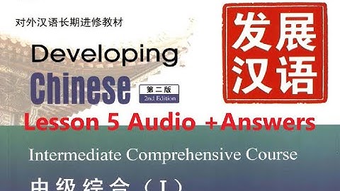 Developing Chinese Intermediate Comprehensive Course 1 Lesson 5  Audio+ Answers