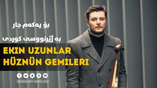 Ekin Uzunlar - Hüznün Gemileri (subtitle kurdish) ژێرنووسی کوردی Resimi