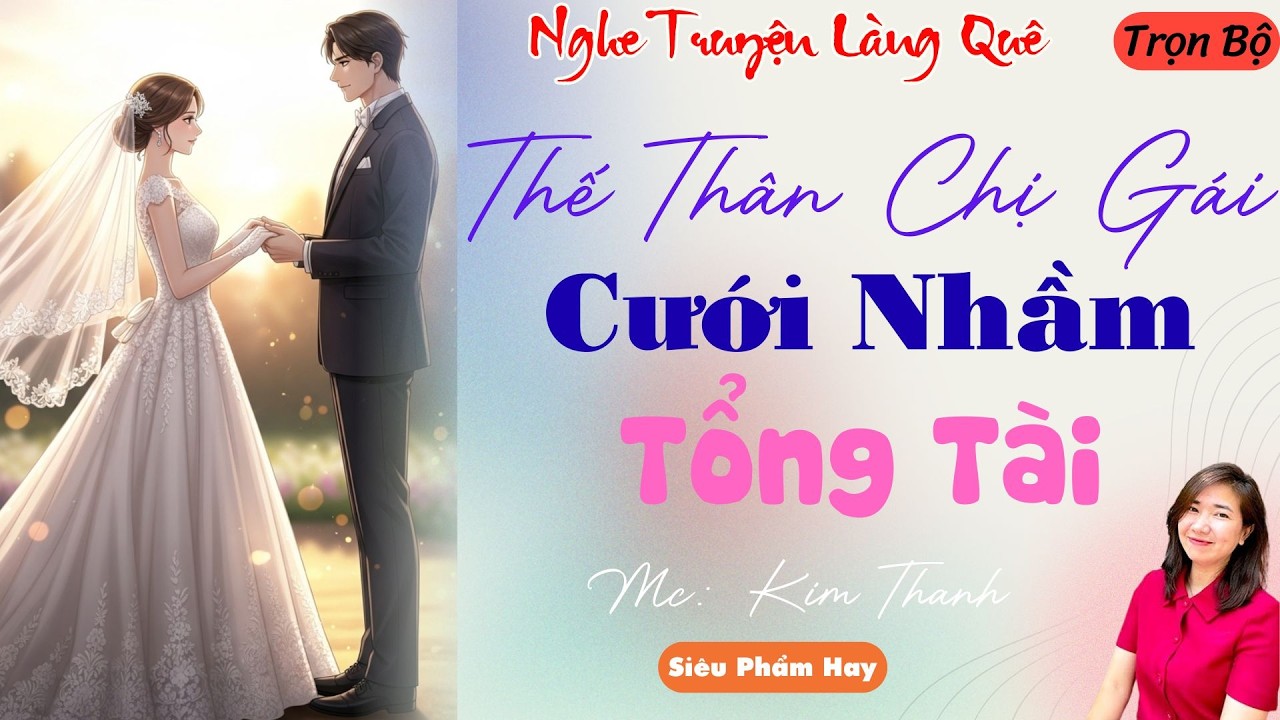 NGHE TRUYỆN LÀNG QUÊ: THẾ THÂN CHỊ GÁI CƯỚI NHẦM TỒNG TÀI | TỔNG HỢP TRUYỆN HAY NHẤT .