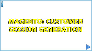 Magento: Customer Session Generation (2 Solutions!!)