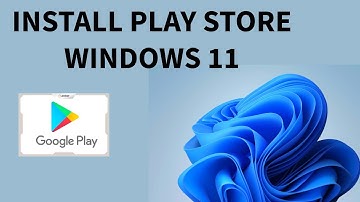 HOW TO INSTALL GOOGLE PLAY STORE ON WINDOWS 11