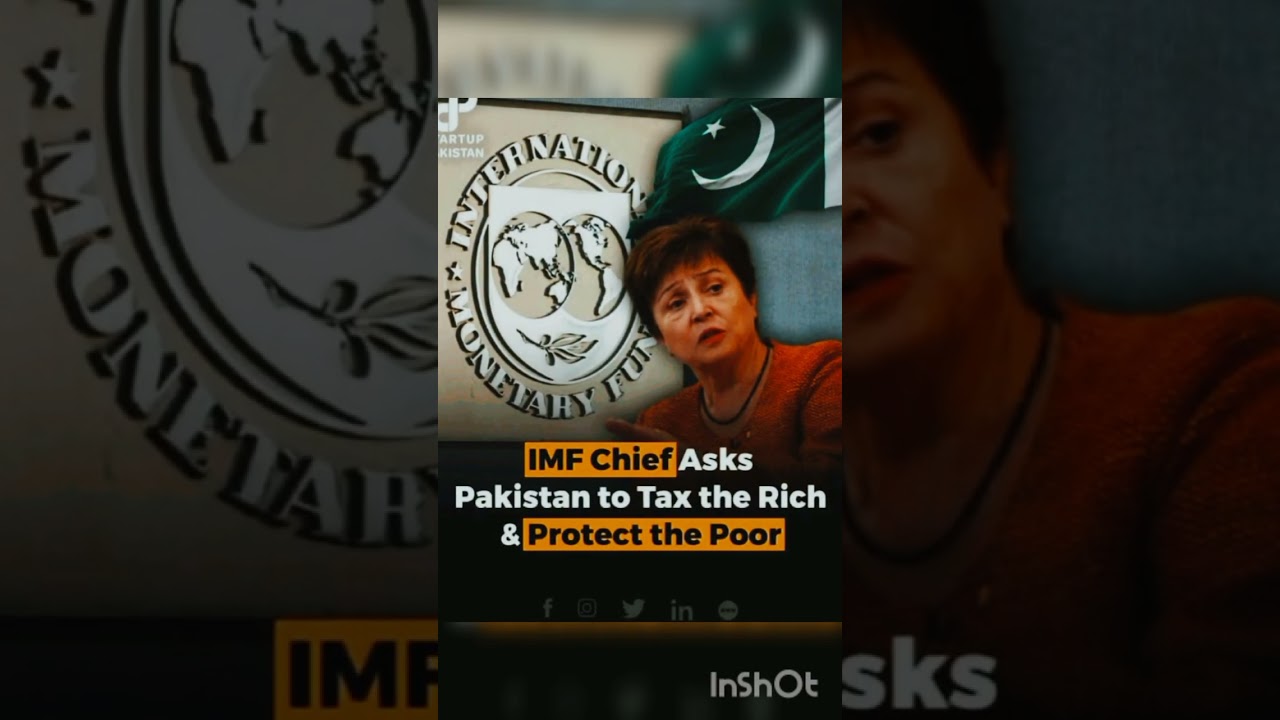 IMF chief asks Pakistan to tax the Rich and protect the poor