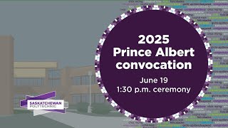 Prince Albert Convocation 2025- June 19 at 1:30pm (cst)