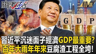 【精選】習近平「沉迷面子經濟」中國GDP好看最重要國家經濟反饋不到人民「要錢沒錢爛命一條」、「百年大雨年年來」雨一下豆腐渣工程全垮【關鍵時刻】劉寶傑