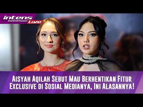 Aisyah Aqilah Sebut Mau Berhentikan Fitur Exclusive di Sosial Medianya, Ini Alasannya!
