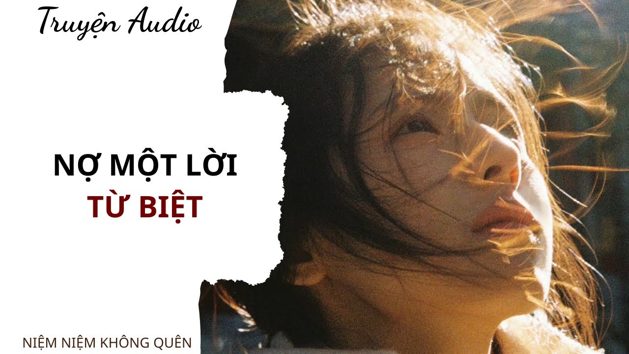 TRUYỆN AUDIO | Nợ một lời từ biệt | Niệm Niệm Không Quên