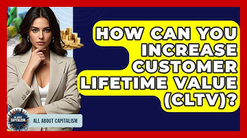 How Can You Increase Customer Lifetime Value (CLTV)? - All About Capitalism
