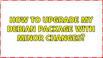 Ubuntu: How to upgrade my Debian package with minor changes? (2 Solutions!!)