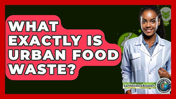 What Exactly Is Urban Food Waste? - Earth Science Answers