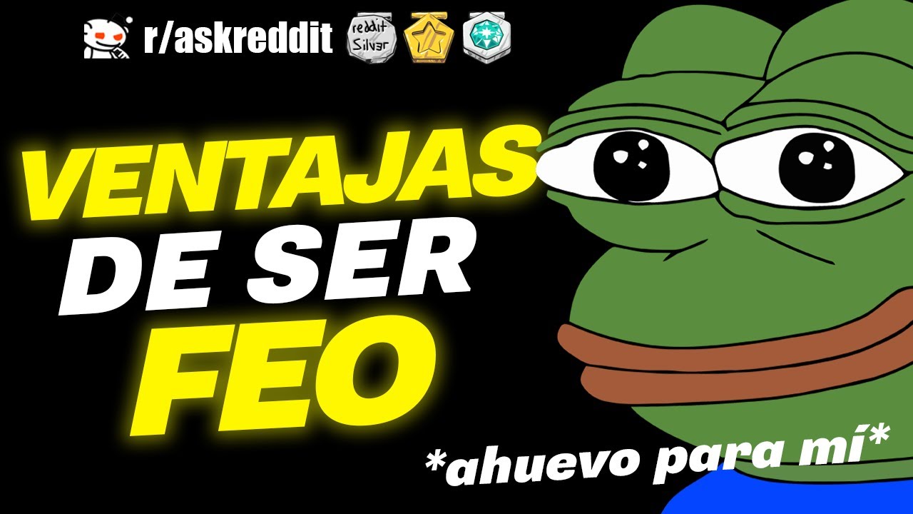 ¿Cuáles son algunas VENTAJAS de ser FEO? - Preguntas de Reddit.