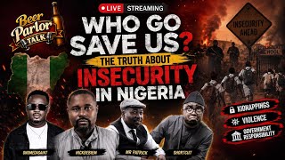 WHO GO SAVE US? The Truth About Insecurity in Nigeria || Beer Parlor Talk Show