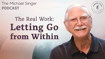 The Real Work: Letting Go from Within | The Michael Singer Podcast