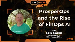 Ep#118 ProsperOps and the Rise of FinOps AI with Erik Carlin
