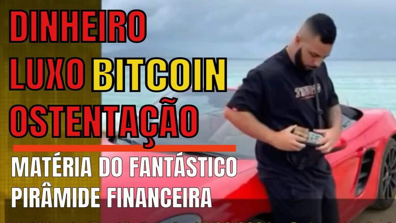 Ostentação, Luxo, Muito Dinheiro, BITCOIN e CADEIA! Matéria do FANTÁSTICO |  PIRÂMIDE FINANCEIRA