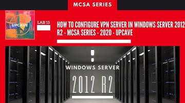 HOW TO CONFIGURE VPN SERVER IN WINDOWS SERVER 2012 R2 - LAB 15 - MCSA SERIES  - 2020 - UPCAVE