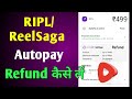 RIPL Autopay Refund | Reels saga app se refund kaise le 