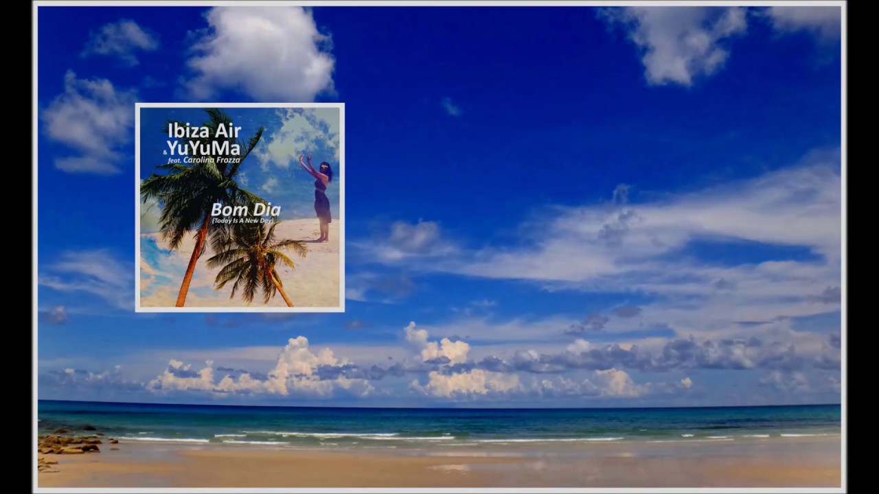 Ibiza Air & YuYuMa ft. C. Frozza - Bom Dia (Today Is A New Day)  [World Mix Edit]