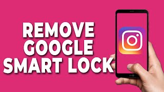 How to Remove Google Smart Lock on Instagram