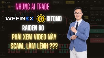 Ai Đang Trade trên sàn Wefinex,bitono đều phải xem video này, Sàn có scam, làm lệnh hay không????