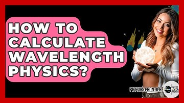 How To Calculate Wavelength Physics? - Physics Frontier