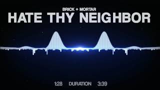 Brick + Mortar - Hate Thy Neighbor