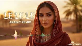 LE LE LE YA Habibi Remix Arabic House 2026 🎧 Desert Vibes HABIBI TECH HOUSE