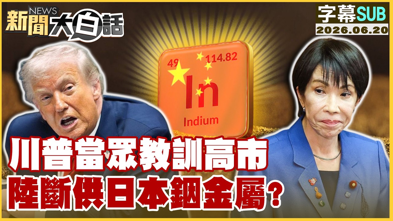 【SUB】川普當眾教訓高市 陸斷供日本銦金屬?【#新聞大白話】20260620 #字幕版 #川普 #高市早苗 #中國 #日本 #銦金屬