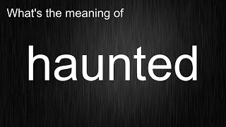 What's the meaning of "haunted", How to pronounce haunted?